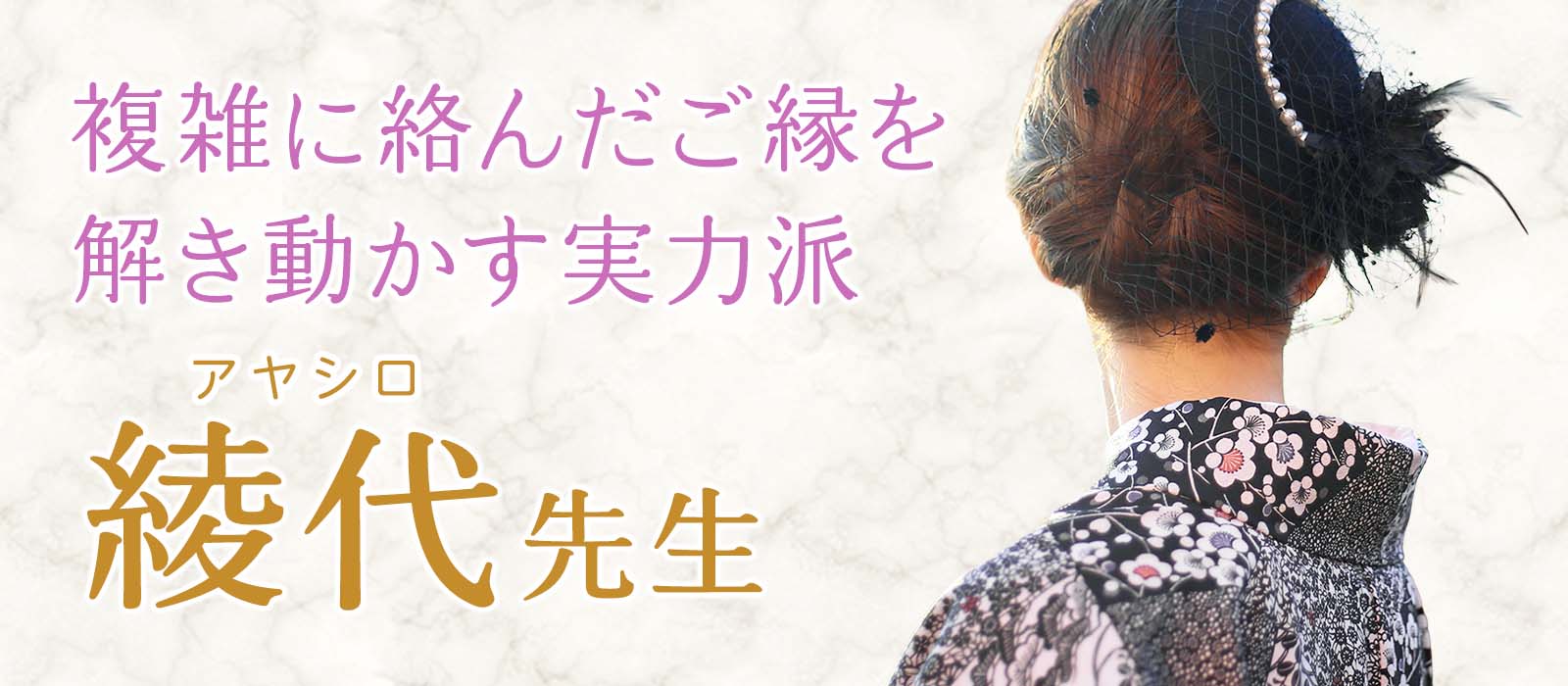 複雑に絡んだご縁を解き動かす！関係修復と縁操作に長けた実力派鑑定士降臨！ 綾代 (アヤシロ) 占い師