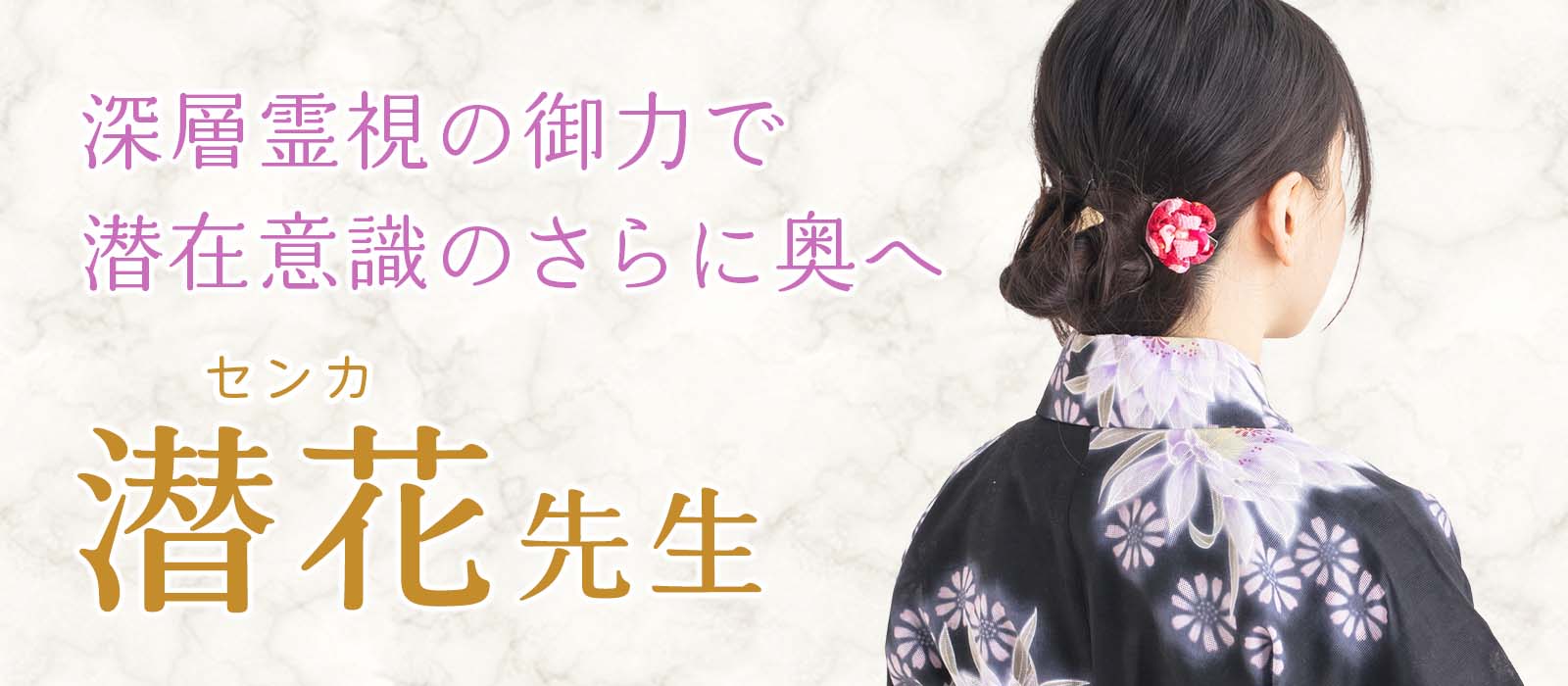 師より託されし深層霊視の御力で、潜在意識のさらに奥へ。選ばれし愛弟子が、復縁成就を阻み続ける根源を突き止める！ 潜花 (センカ) 占い師