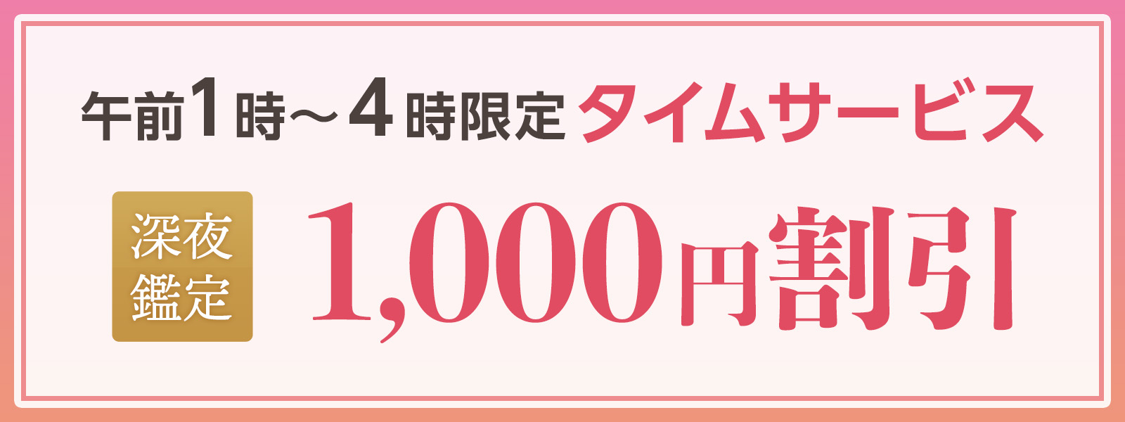 期間限定！深夜鑑定タイムサービス実施中！午前1時〜4時限定・WEB予約で1,000円OFF！